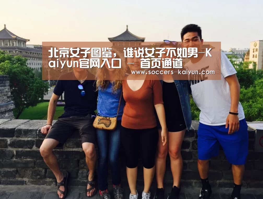 北京女子图鉴,谁说女子不如男-Kaiyun官网入口 - 首页通道(图1) 开云