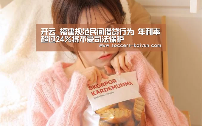开云_福建规范民间借贷行为 年利率超过24%将不受司法保护(图4) 开云