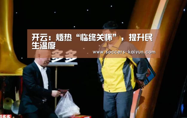 开云:焐热“临终关怀”,提升民生温度(图4) Kaiyun官网入口 - 首页通道