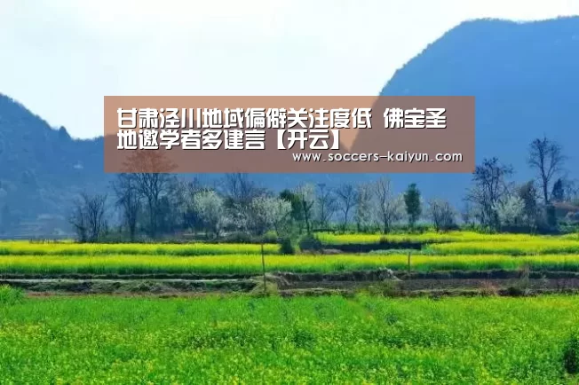 甘肃泾川地域偏僻关注度低 佛宝圣地邀学者多建言【开云】(图3) Kaiyun官网入口 - 首页通道
